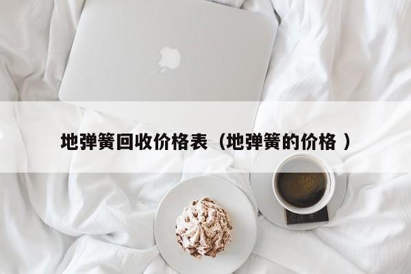 地弹簧回收价格表（地弹簧的价格 ）