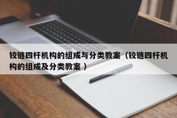 铰链四杆机构的组成与分类教案（铰链四杆机构的组成及分类教案 ）
