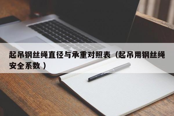 起吊钢丝绳直径与承重对照表（起吊用钢丝绳安全系数 ）