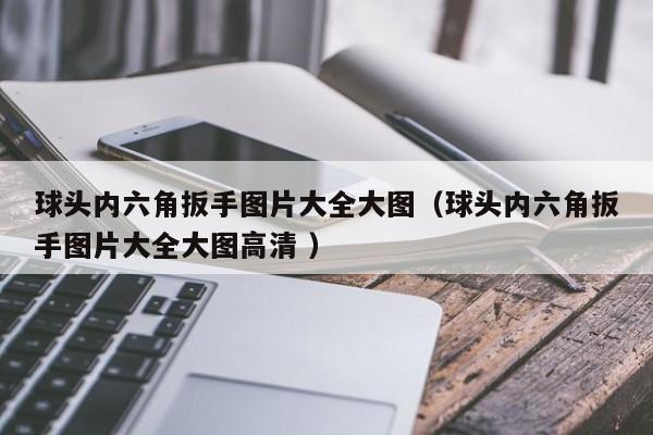 球头内六角扳手图片大全大图（球头内六角扳手图片大全大图高清 ）