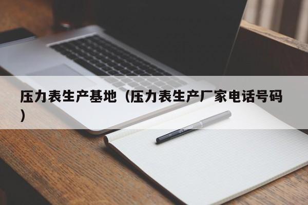 压力表生产基地（压力表生产厂家电话号码 ）