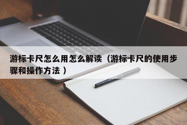 游标卡尺怎么用怎么解读（游标卡尺的使用步骤和操作方法 ）
