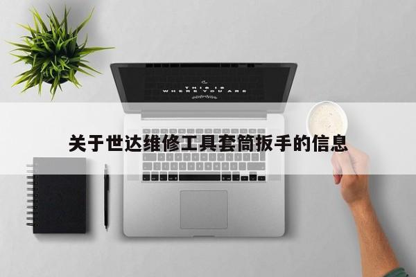 关于世达维修工具套筒扳手的信息