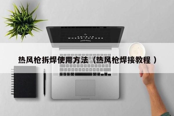 热风枪拆焊使用方法（热风枪焊接教程 ）