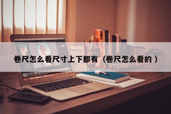 卷尺怎么看尺寸上下都有（卷尺怎么看的 ）