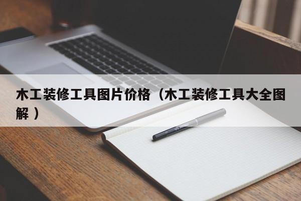 木工装修工具图片价格（木工装修工具大全图解 ）
