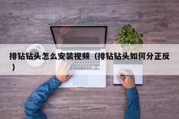 排钻钻头怎么安装视频（排钻钻头如何分正反 ）